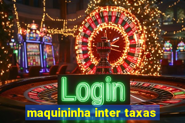 maquininha inter taxas